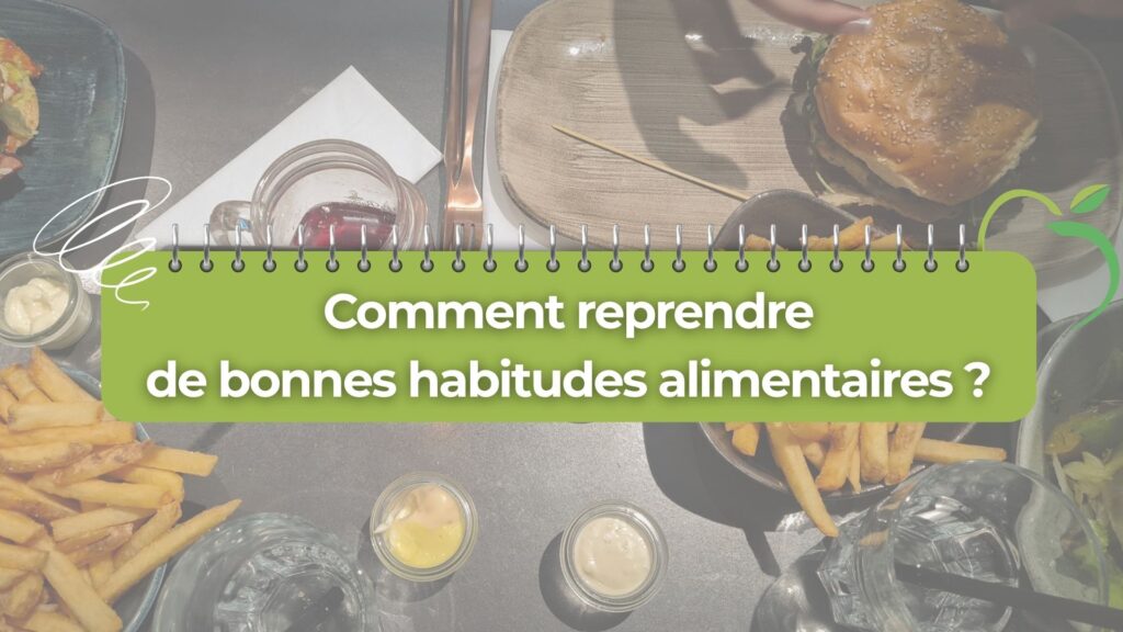 Comment reprendre de bonne habitudes alimentaires