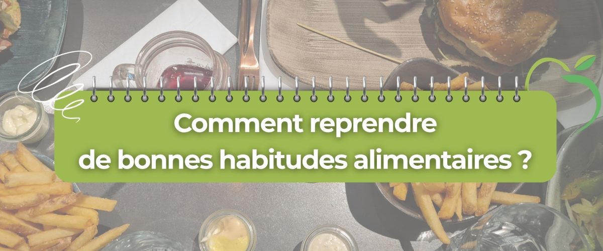 Comment reprendre de bonne habitudes alimentaires